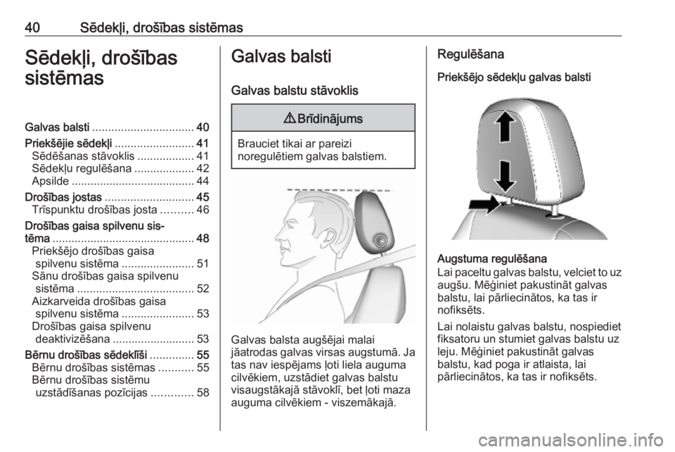 OPEL MOKKA X 2019.5  Īpašnieka rokasgrāmata (in Latvian) 40Sēdekļi, drošības sistēmasSēdekļi, drošības
sistēmasGalvas balsti ................................ 40
Priekšējie sēdekļi .........................41
Sēdēšanas stāvoklis ...........