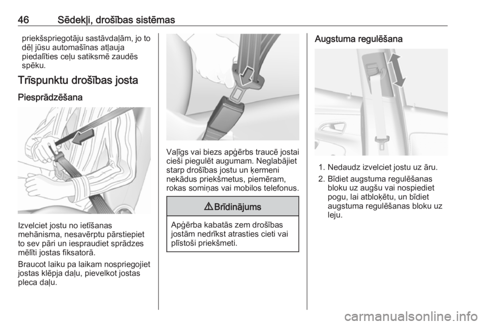 OPEL MOKKA X 2019.5  Īpašnieka rokasgrāmata (in Latvian) 46Sēdekļi, drošības sistēmaspriekšspriegotāju sastāvdaļām, jo to
dēļ jūsu automašīnas atļauja
piedalīties ceļu satiksmē zaudēs
spēku.
Trīspunktu drošības josta
Piesprādzēšan