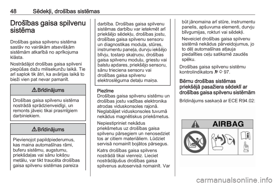 OPEL MOKKA X 2019.5  Īpašnieka rokasgrāmata (in Latvian) 48Sēdekļi, drošības sistēmasDrošības gaisa spilvenusistēma
Drošības gaisa spilvenu sistēma
sastāv no vairākām atsevišķām
sistēmām atkarībā no aprīkojuma
klāsta.
Nostrādājot dr