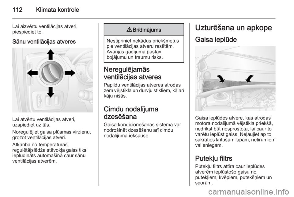 OPEL MOVANO_B 2014 Īpašnieka rokasgrāmata (in Latvian) 112Klimata kontrole
Lai aizvērtu ventilācijas atveri,
piespiediet to.
Sānu ventilācijas atveres
Lai atvērtu ventilācijas atveri,
uzspiediet uz tās.
Noregulējiet gaisa plūsmas virzienu,
grozot OPEL MOVANO_B 2014 Īpašnieka rokasgrāmata (in Latvian) 112Klimata kontrole
Lai aizvērtu ventilācijas atveri,
piespiediet to.
Sānu ventilācijas atveres
Lai atvērtu ventilācijas atveri,
uzspiediet uz tās.
Noregulējiet gaisa plūsmas virzienu,
grozot