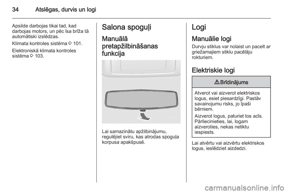 OPEL MOVANO_B 2014  Īpašnieka rokasgrāmata (in Latvian) 34Atslēgas, durvis un logi
Apsilde darbojas tikai tad, kad
darbojas motors, un pēc īsa brīža tā
automātiski izslēdzas.
Klimata kontroles sistēma  3 101.
Elektroniskā klimata kontroles
sistē