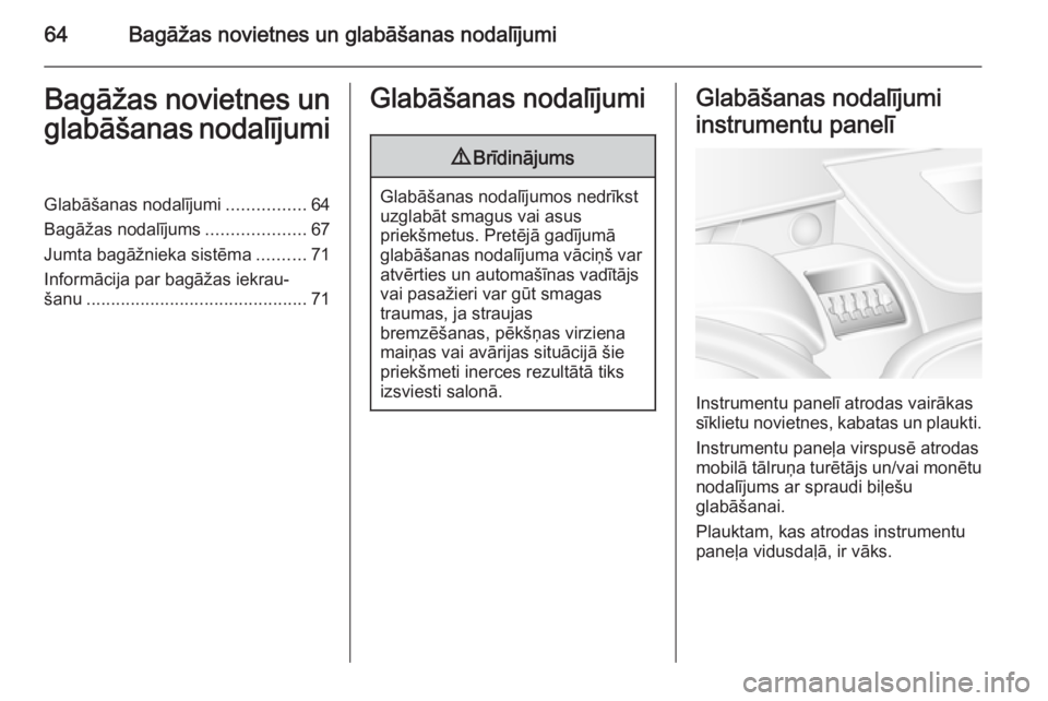 OPEL MOVANO_B 2014  Īpašnieka rokasgrāmata (in Latvian) 64Bagāžas novietnes un glabāšanas nodalījumiBagāžas novietnes unglabāšanas nodalījumiGlabāšanas nodalījumi ................64
Bagāžas nodalījums ....................67
Jumta bagāžnie