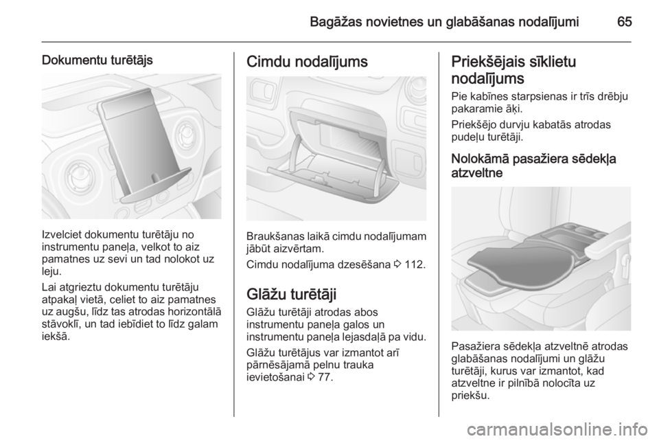 OPEL MOVANO_B 2014  Īpašnieka rokasgrāmata (in Latvian) Bagāžas novietnes un glabāšanas nodalījumi65
Dokumentu turētājs
Izvelciet dokumentu turētāju no
instrumentu paneļa, velkot to aiz
pamatnes uz sevi un tad nolokot uz
leju.
Lai atgrieztu dokum