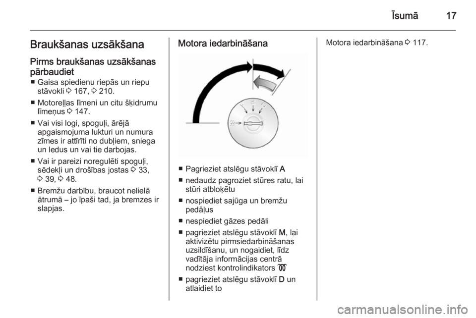 OPEL MOVANO_B 2015  Īpašnieka rokasgrāmata (in Latvian) Īsumā17Braukšanas uzsākšanaPirms braukšanas uzsākšanaspārbaudiet ■ Gaisa spiedienu riepās un riepu stāvokli  3 167,  3 210.
■ Motoreļļas līmeni un citu šķidrumu līmeņus  3 147.
�