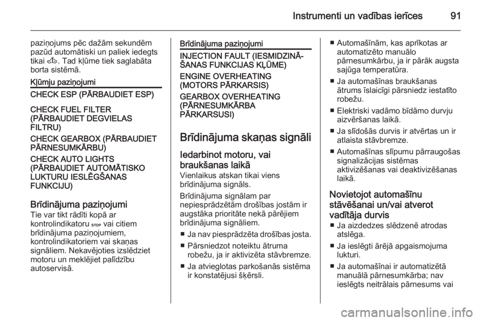 OPEL MOVANO_B 2015  Īpašnieka rokasgrāmata (in Latvian) Instrumenti un vadības ierīces91
paziņojums pēc dažām sekundēm
pazūd automātiski un paliek iedegts
tikai  A. Tad kļūme tiek saglabāta
borta sistēmā.Kļūmju paziņojumiCHECK ESP (PĀRBAU