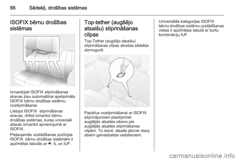 OPEL MOVANO_B 2015.5  Īpašnieka rokasgrāmata (in Latvian) 66Sēdekļi, drošības sistēmasISOFIX bērnu drošības
sistēmas
Izmantojiet ISOFIX stiprināšanas
skavas jūsu automašīnai apstiprinātu
ISOFIX bērnu drošības sistēmu
nostiprināšanai.
Lie