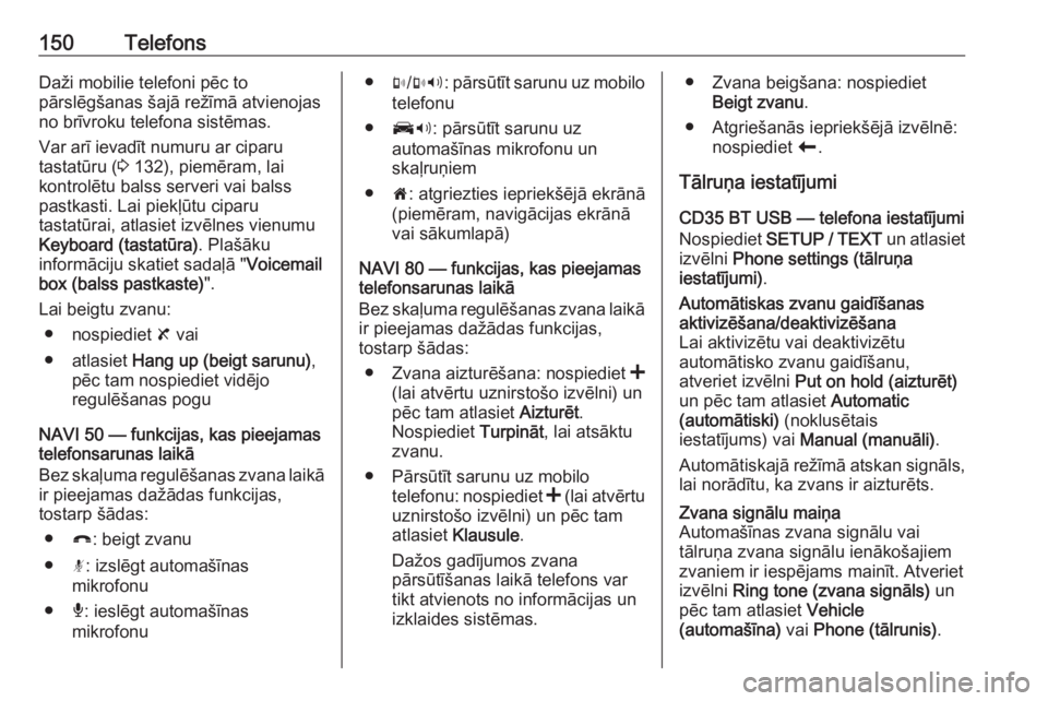 OPEL MOVANO_B 2016  Informācijas un izklaides sistēmas rokasgrāmata (in Latvian) 150TelefonsDaži mobilie telefoni pēc to
pārslēgšanas šajā režīmā atvienojas
no brīvroku telefona sistēmas.
Var arī ievadīt numuru ar ciparu
tastatūru ( 3 132), piemēram, lai
kontrolēt