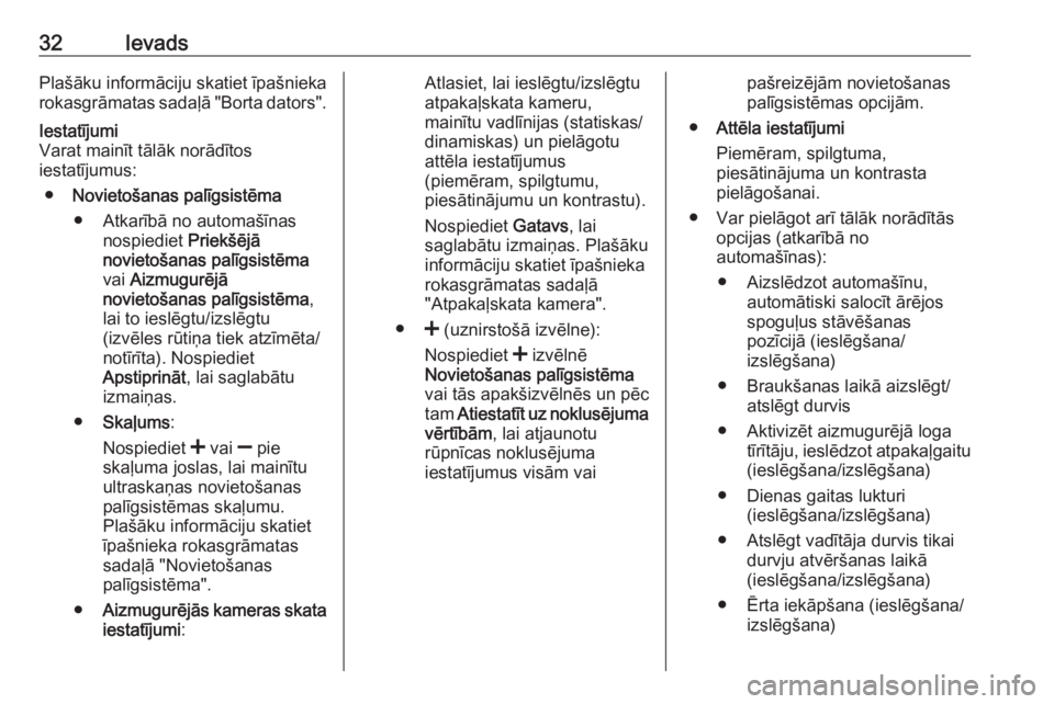 OPEL MOVANO_B 2016  Informācijas un izklaides sistēmas rokasgrāmata (in Latvian) 32IevadsPlašāku informāciju skatiet īpašnieka
rokasgrāmatas sadaļā "Borta dators".Iestatījumi
Varat mainīt tālāk norādītos
iestatījumus:
● Novietošanas palīgsistēma
● Atk