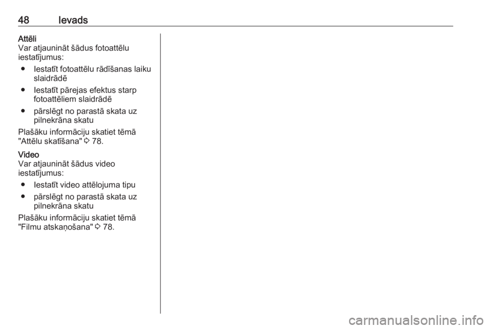 OPEL VIVARO B 2016  Informācijas un izklaides sistēmas rokasgrāmata (in Latvian) 48IevadsAttēli
Var atjaunināt šādus fotoattēlu
iestatījumus:
● Iestatīt fotoattēlu rādīšanas laiku slaidrādē
● Iestatīt pārejas efektus starp fotoattēliem slaidrādē
● pārslēg