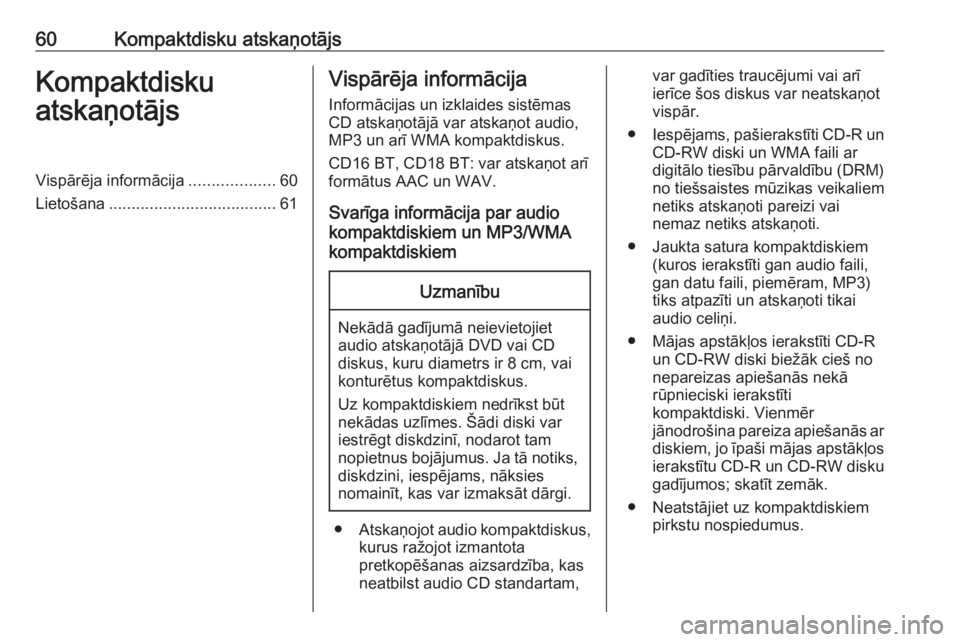 OPEL MOVANO_B 2016  Informācijas un izklaides sistēmas rokasgrāmata (in Latvian) 60Kompaktdisku atskaņotājsKompaktdisku
atskaņotājsVispārēja informācija ...................60
Lietošana ..................................... 61Vispārēja informācija
Informācijas un izklai