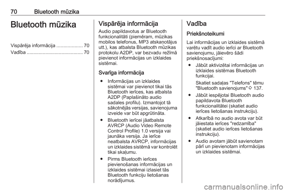 OPEL MOVANO_B 2016  Informācijas un izklaides sistēmas rokasgrāmata (in Latvian) 70Bluetooth mūzikaBluetooth mūzikaVispārēja informācija...................70
Vadība .......................................... 70Vispārēja informācija
Audio papildavotus ar Bluetooth
funkcion