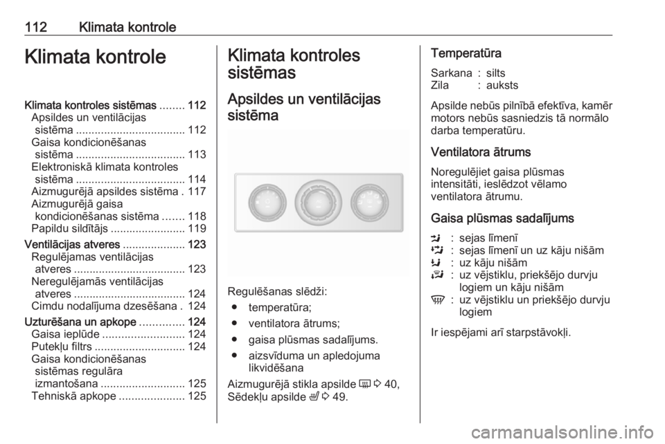 OPEL MOVANO_B 2016 Īpašnieka rokasgrāmata (in Latvian) 112Klimata kontroleKlimata kontroleKlimata kontroles sistēmas........112
Apsildes un ventilācijas sistēma ................................... 112
Gaisa kondicionēšanas sistēma .................. OPEL MOVANO_B 2016 Īpašnieka rokasgrāmata (in Latvian) 112Klimata kontroleKlimata kontroleKlimata kontroles sistēmas........112
Apsildes un ventilācijas sistēma ................................... 112
Gaisa kondicionēšanas sistēma ..................