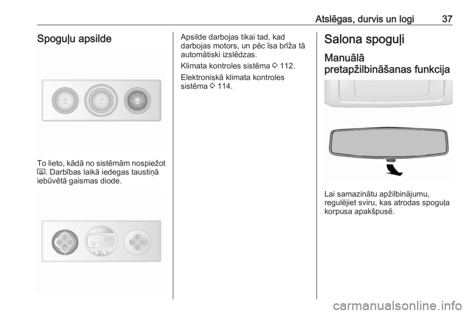 OPEL MOVANO_B 2016  Īpašnieka rokasgrāmata (in Latvian) Atslēgas, durvis un logi37Spoguļu apsilde
To lieto, kādā no sistēmām nospiežot
Ü . Darbības laikā iedegas taustiņā
iebūvētā gaismas diode.
Apsilde darbojas tikai tad, kad
darbojas motor