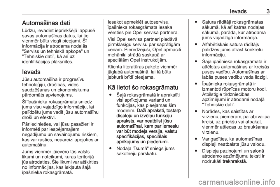 OPEL MOVANO_B 2016  Īpašnieka rokasgrāmata (in Latvian) Ievads3Automašīnas dati
Lūdzu, ievadiet iepriekšējā lappusē
savas automašīnas datus, lai tie
vienmēr būtu viegli pieejami. Šī
informācija ir atrodama nodaļās
"Serviss un tehniskā 