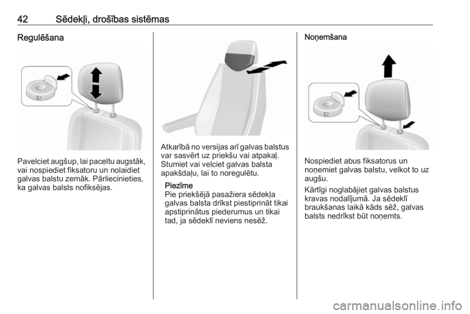 OPEL MOVANO_B 2016.5  Īpašnieka rokasgrāmata (in Latvian) 42Sēdekļi, drošības sistēmasRegulēšana
Pavelciet augšup, lai paceltu augstāk,vai nospiediet fiksatoru un nolaidiet
galvas balstu zemāk. Pārliecinieties,
ka galvas balsts nofiksējas.
Atkar�