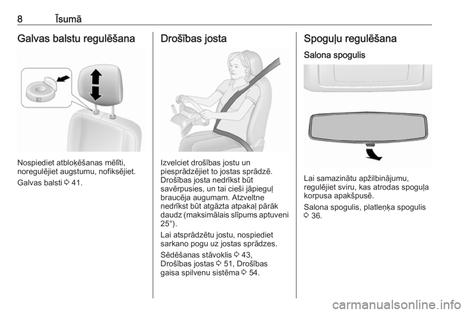 OPEL MOVANO_B 2016.5  Īpašnieka rokasgrāmata (in Latvian) 8ĪsumāGalvas balstu regulēšana
Nospiediet atbloķēšanas mēlīti,
noregulējiet augstumu, nofiksējiet.
Galvas balsti  3 41.
Drošības josta
Izvelciet drošības jostu un
piesprādzējiet to jo