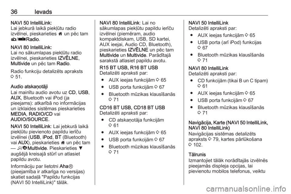 OPEL VIVARO B 2017.5  Informācijas un izklaides sistēmas rokasgrāmata (in Latvian) 36IevadsNAVI 50 IntelliLink:
Lai jebkurā laikā piekļūtu radio
izvēlnei, pieskarieties  7 un pēc tam
è /ñ Radio .NAVI 80 IntelliLink:
Lai no sākumlapas piekļūtu radio
izvēlnei, pieskarietie