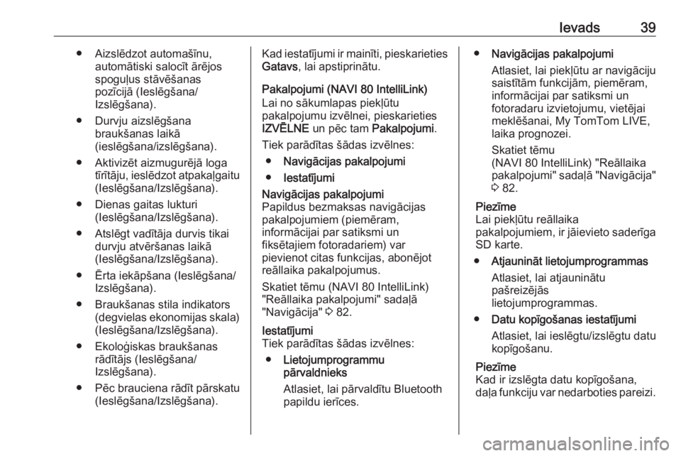 OPEL VIVARO B 2017.5  Informācijas un izklaides sistēmas rokasgrāmata (in Latvian) Ievads39● Aizslēdzot automašīnu,automātiski salocīt ārējos
spoguļus stāvēšanas
pozīcijā (Ieslēgšana/
Izslēgšana).
● Durvju aizslēgšana braukšanas laikā
(ieslēgšana/izslēgš