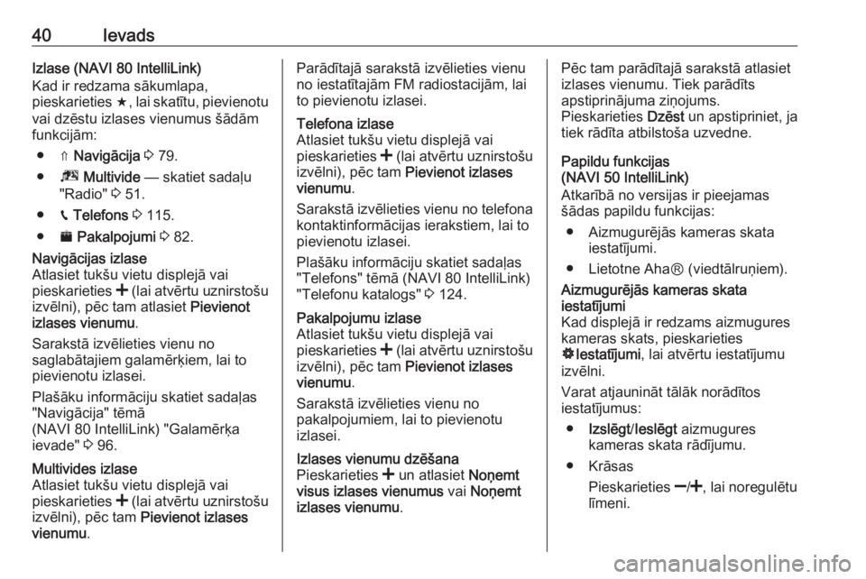 OPEL VIVARO B 2017.5  Informācijas un izklaides sistēmas rokasgrāmata (in Latvian) 40IevadsIzlase (NAVI 80 IntelliLink)
Kad ir redzama sākumlapa,
pieskarieties  f, lai skatītu, pievienotu
vai dzēstu izlases vienumus šādām
funkcijām:
● ⇑  Navigācija  3  79.
● ª Multivi