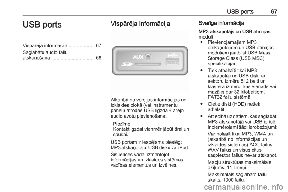 OPEL VIVARO B 2017.5 Informācijas un izklaides sistēmas rokasgrāmata (in Latvian) USB ports67USB portsVispārēja informācija...................67
Saglabātu audio failu
atskaņošana ................................ 68Vispārēja informācija
Atkarībā no versijas informācijas OPEL VIVARO B 2017.5 Informācijas un izklaides sistēmas rokasgrāmata (in Latvian) USB ports67USB portsVispārēja informācija...................67
Saglabātu audio failu
atskaņošana ................................ 68Vispārēja informācija
Atkarībā no versijas informācijas