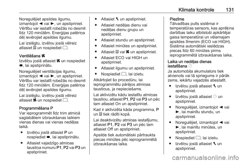 OPEL MOVANO_B 2017.5  Īpašnieka rokasgrāmata (in Latvian) Klimata kontrole131Noregulējiet apsildes ilgumu,
izmantojot  k vai  l, un apstipriniet.
Vērtību var iestatīt robežās no desmit
līdz 120 minūtēm. Enerģijas patēriņa
dēļ ievērojiet apsild
