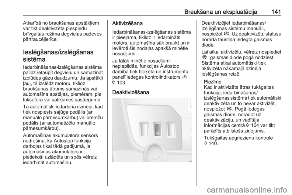 OPEL MOVANO_B 2017.5  Īpašnieka rokasgrāmata (in Latvian) Braukšana un ekspluatācija141Atkarībā no braukšanas apstākļiem
var tikt deaktivizēta piespiedu
brīvgaitas režīma degvielas padeves
pārtraucējierīce.
Ieslēgšanas/izslēgšanas sistēma
