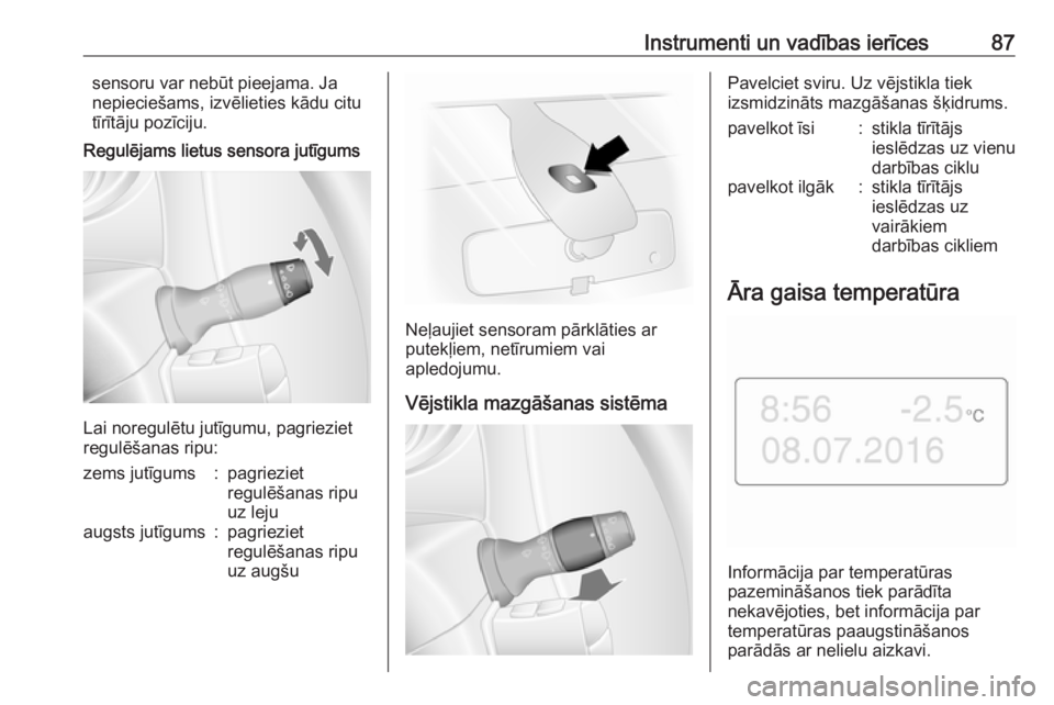 OPEL MOVANO_B 2017.5  Īpašnieka rokasgrāmata (in Latvian) Instrumenti un vadības ierīces87sensoru var nebūt pieejama. Ja
nepieciešams, izvēlieties kādu citu
tīrītāju pozīciju.
Regulējams lietus sensora jutīgums
Lai noregulētu jutīgumu, pagriezi