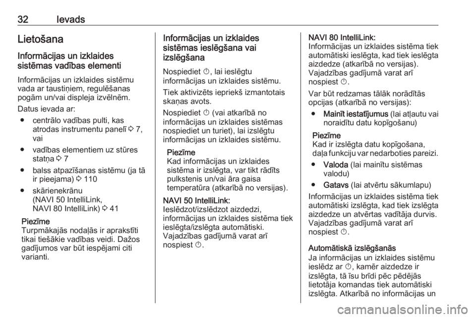OPEL MOVANO_B 2018  Informācijas un izklaides sistēmas rokasgrāmata (in Latvian) 32IevadsLietošanaInformācijas un izklaides
sistēmas vadības elementi
Informācijas un izklaides sistēmu
vada ar taustiņiem, regulēšanas
pogām un/vai displeja izvēlnēm.
Datus ievada ar: ● 