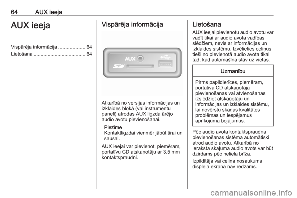 OPEL MOVANO_B 2018  Informācijas un izklaides sistēmas rokasgrāmata (in Latvian) 64AUX ieejaAUX ieejaVispārēja informācija...................64
Lietošana ..................................... 64Vispārēja informācija
Atkarībā no versijas informācijas un
izklaides blokā (
