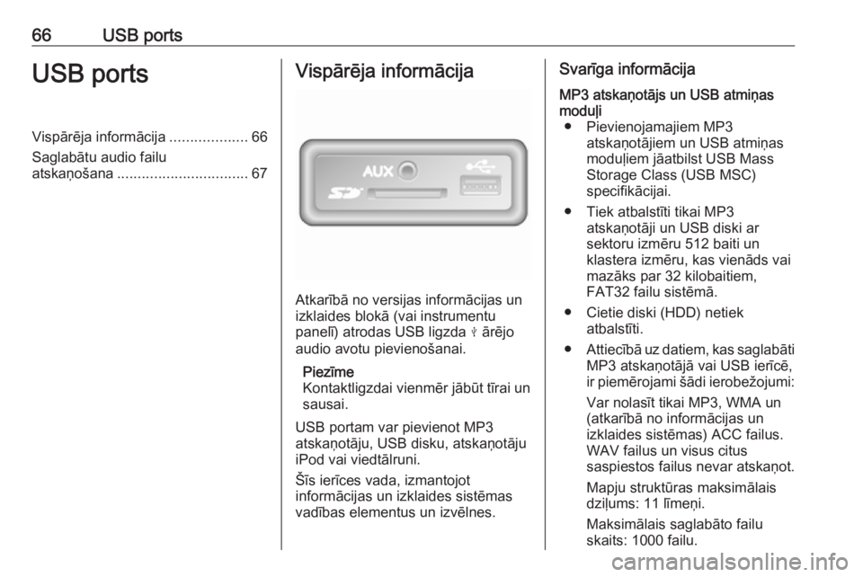 OPEL MOVANO_B 2018  Informācijas un izklaides sistēmas rokasgrāmata (in Latvian) 66USB portsUSB portsVispārēja informācija...................66
Saglabātu audio failu atskaņošana ................................ 67Vispārēja informācija
Atkarībā no versijas informācijas 