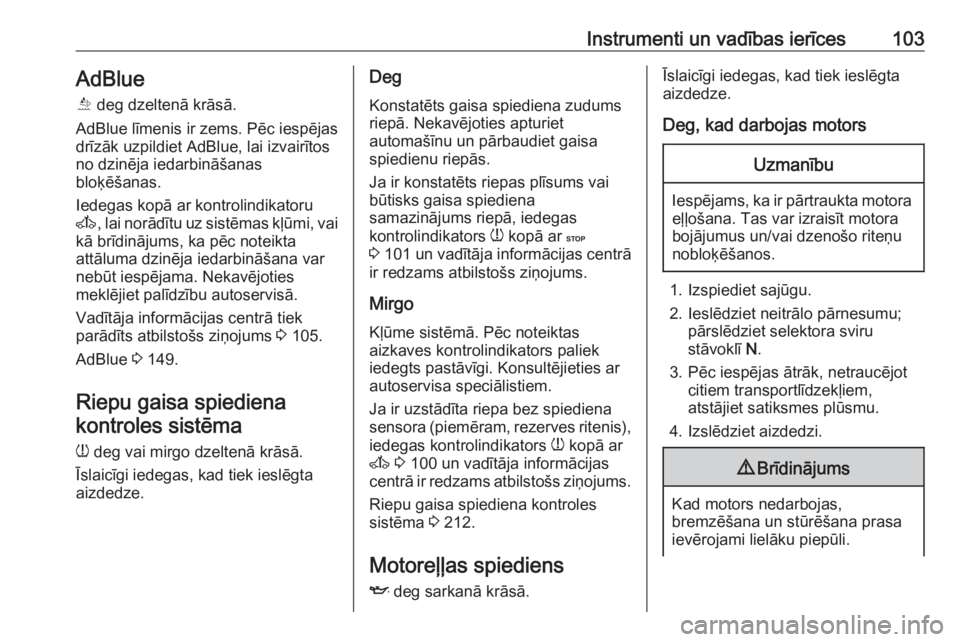 OPEL MOVANO_B 2018  Īpašnieka rokasgrāmata (in Latvian) Instrumenti un vadības ierīces103AdBlue
Õ  deg dzeltenā krāsā.
AdBlue līmenis ir zems. Pēc iespējas
drīzāk uzpildiet AdBlue, lai izvairītos no dzinēja iedarbināšanas
bloķēšanas.
Iede
