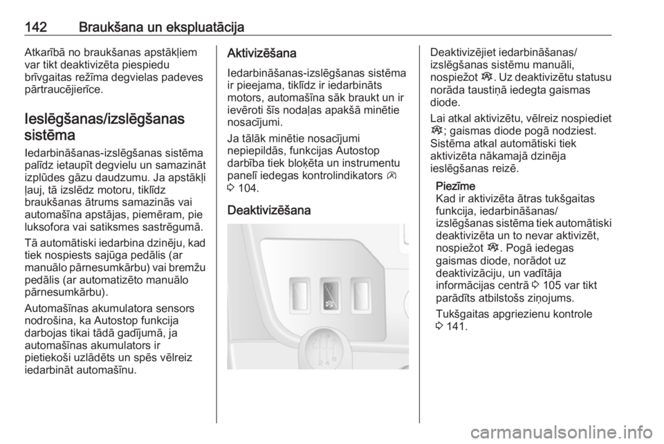 OPEL MOVANO_B 2018  Īpašnieka rokasgrāmata (in Latvian) 142Braukšana un ekspluatācijaAtkarībā no braukšanas apstākļiem
var tikt deaktivizēta piespiedu
brīvgaitas režīma degvielas padeves
pārtraucējierīce.
Ieslēgšanas/izslēgšanas sistēma
