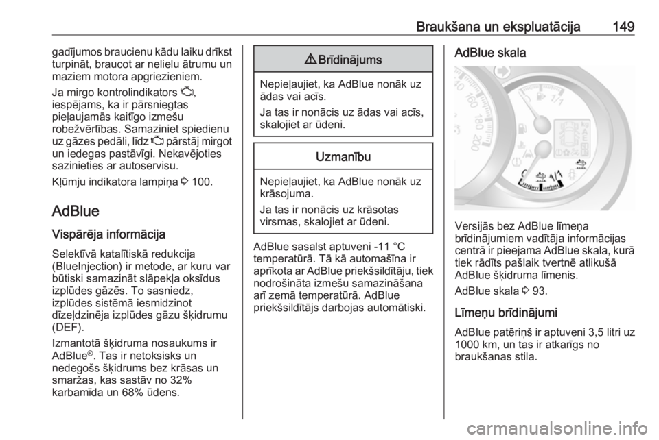 OPEL MOVANO_B 2018  Īpašnieka rokasgrāmata (in Latvian) Braukšana un ekspluatācija149gadījumos braucienu kādu laiku drīkst
turpināt, braucot ar nelielu ātrumu un
maziem motora apgriezieniem.
Ja mirgo kontrolindikators  Z,
iespējams, ka ir pārsnieg