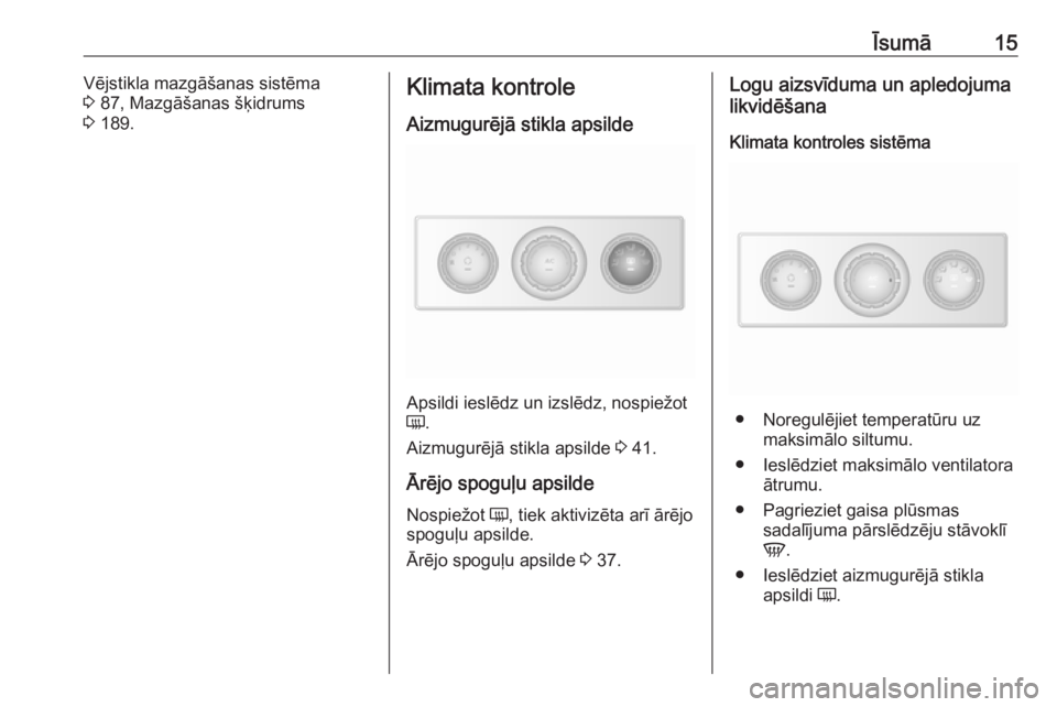 OPEL MOVANO_B 2018  Īpašnieka rokasgrāmata (in Latvian) Īsumā15Vējstikla mazgāšanas sistēma
3  87, Mazgāšanas šķidrums
3  189.Klimata kontrole
Aizmugurējā stikla apsilde
Apsildi ieslēdz un izslēdz, nospiežot
Ü .
Aizmugurējā stikla apsilde