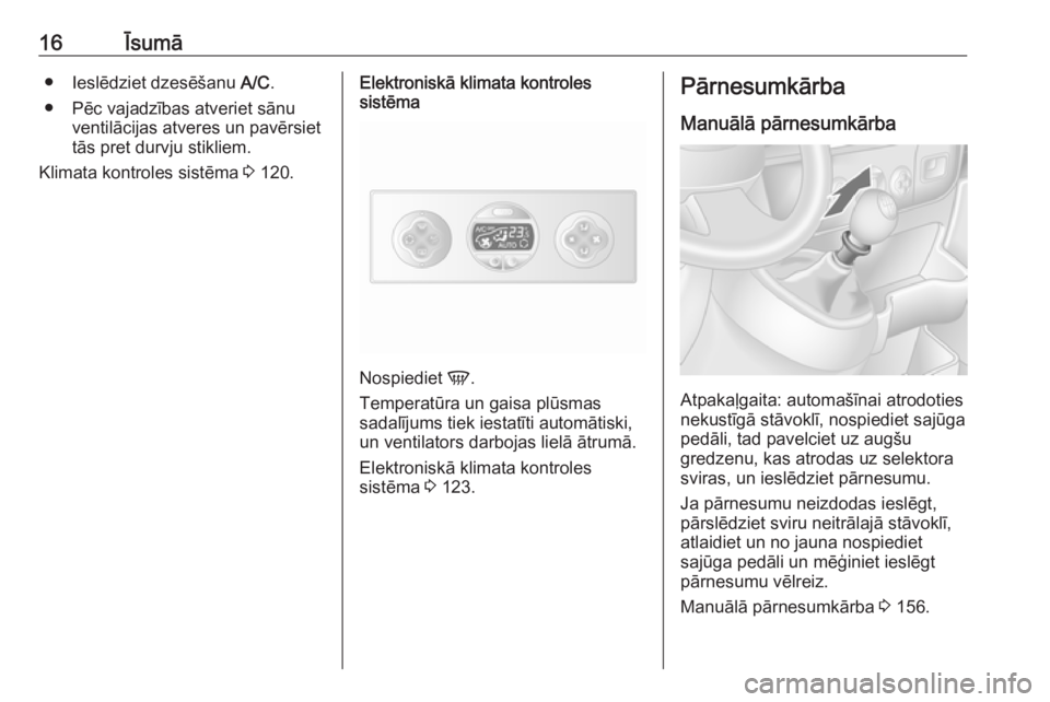 OPEL MOVANO_B 2018  Īpašnieka rokasgrāmata (in Latvian) 16Īsumā● Ieslēdziet dzesēšanu A/C.
● Pēc vajadzības atveriet sānu ventilācijas atveres un pavērsiettās pret durvju stikliem.
Klimata kontroles sistēma  3 120.Elektroniskā klimata kont