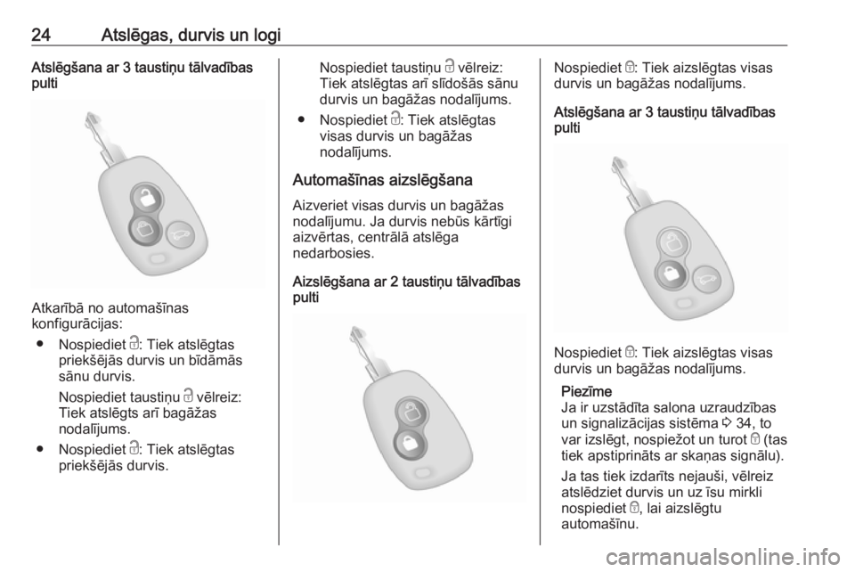 OPEL MOVANO_B 2018  Īpašnieka rokasgrāmata (in Latvian) 24Atslēgas, durvis un logiAtslēgšana ar 3 taustiņu tālvadības
pulti
Atkarībā no automašīnas
konfigurācijas:
● Nospiediet  c: Tiek atslēgtas
priekšējās durvis un bīdāmās
sānu durvi