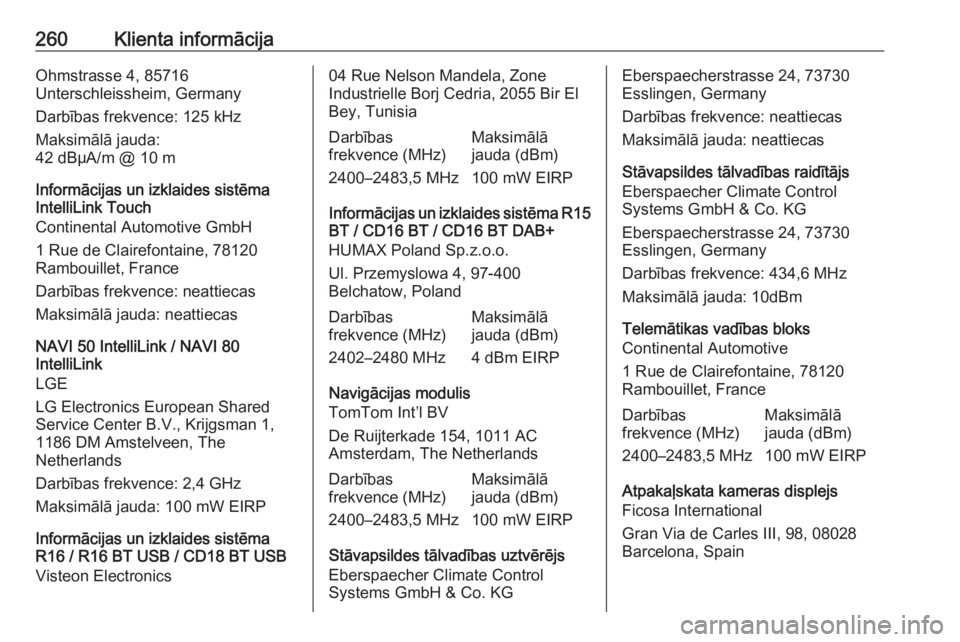 OPEL MOVANO_B 2018  Īpašnieka rokasgrāmata (in Latvian) 260Klienta informācijaOhmstrasse 4, 85716
Unterschleissheim, Germany
Darbības frekvence: 125 kHz
Maksimālā jauda:
42 dBμA/m @ 10 m
Informācijas un izklaides sistēma
IntelliLink Touch
Continenta