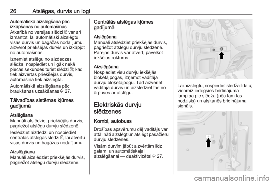 OPEL MOVANO_B 2018  Īpašnieka rokasgrāmata (in Latvian) 26Atslēgas, durvis un logiAutomātiskā aizslēgšana pēc
izkāpšanas no automašīnas
Atkarībā no versijas slēdzi  e var arī
izmantot, lai automātiski aizslēgtu
visas durvis un bagāžas nod