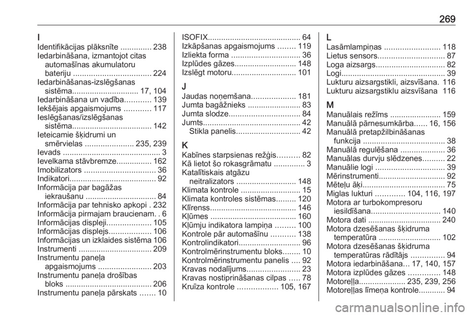 OPEL MOVANO_B 2018  Īpašnieka rokasgrāmata (in Latvian) 269I
Identifikācijas plāksnīte  ..............238
Iedarbināšana, izmantojot citas automašīnas akumulatoru
bateriju  ................................... 224
Iedarbināšanas-izslēgšanas sistē