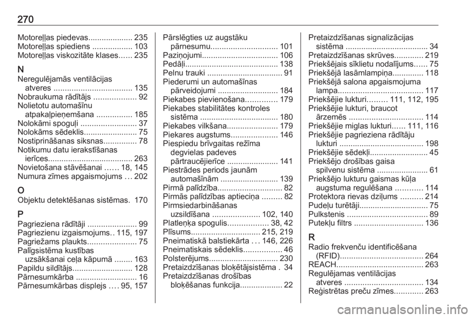 OPEL MOVANO_B 2018  Īpašnieka rokasgrāmata (in Latvian) 270Motoreļļas piedevas.................... 235
Motoreļļas spiediens  ..................103
Motoreļļas viskozitāte klases ......235
N Neregulējamās ventilācijas atveres  .....................
