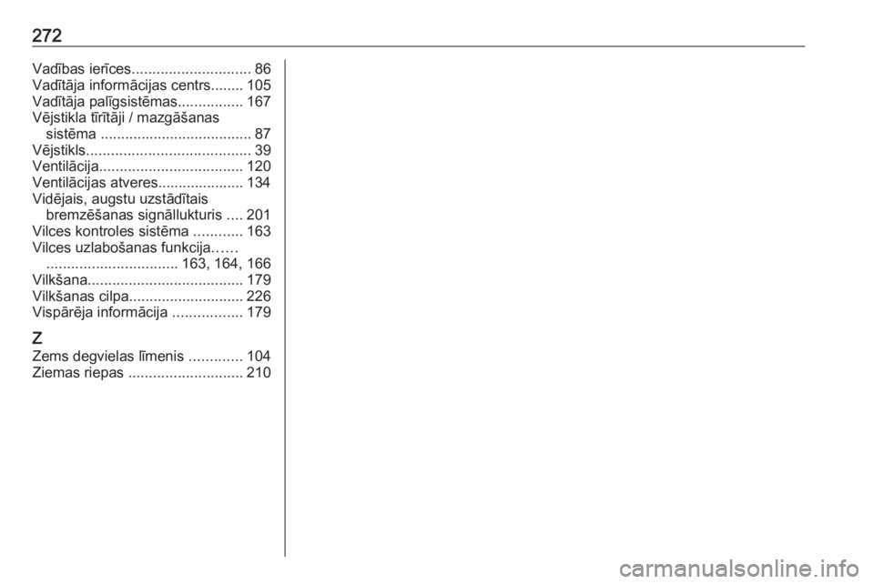OPEL MOVANO_B 2018  Īpašnieka rokasgrāmata (in Latvian) 272Vadības ierīces............................. 86
Vadītāja informācijas centrs........ 105
Vadītāja palīgsistēmas ................167
Vējstikla tīrītāji / mazgāšanas sistēma  ........