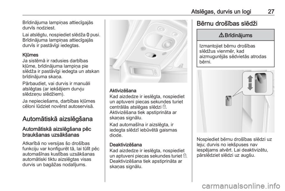 OPEL MOVANO_B 2018  Īpašnieka rokasgrāmata (in Latvian) Atslēgas, durvis un logi27Brīdinājuma lampiņas attiecīgajās
durvīs nodziest.
Lai atslēgtu, nospiediet slēdža  0 pusi.
Brīdinājuma lampiņas attiecīgajās
durvīs ir pastāvīgi iedegtas.

