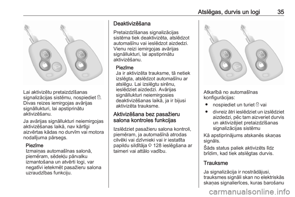 OPEL MOVANO_B 2018  Īpašnieka rokasgrāmata (in Latvian) Atslēgas, durvis un logi35
Lai aktivizētu pretaizdzīšanas
signalizācijas sistēmu, nospiediet  e.
Divas reizes iemirgojas avārijas
signāllukturi, lai apstiprinātu
aktivizēšanu.
Ja avārijas 