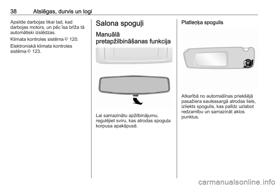 OPEL MOVANO_B 2018  Īpašnieka rokasgrāmata (in Latvian) 38Atslēgas, durvis un logiApsilde darbojas tikai tad, kad
darbojas motors, un pēc īsa brīža tā
automātiski izslēdzas.
Klimata kontroles sistēma  3 120.
Elektroniskā klimata kontroles
sistēm