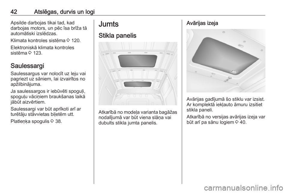 OPEL MOVANO_B 2018  Īpašnieka rokasgrāmata (in Latvian) 42Atslēgas, durvis un logiApsilde darbojas tikai tad, kad
darbojas motors, un pēc īsa brīža tā
automātiski izslēdzas.
Klimata kontroles sistēma  3 120.
Elektroniskā klimata kontroles
sistēm