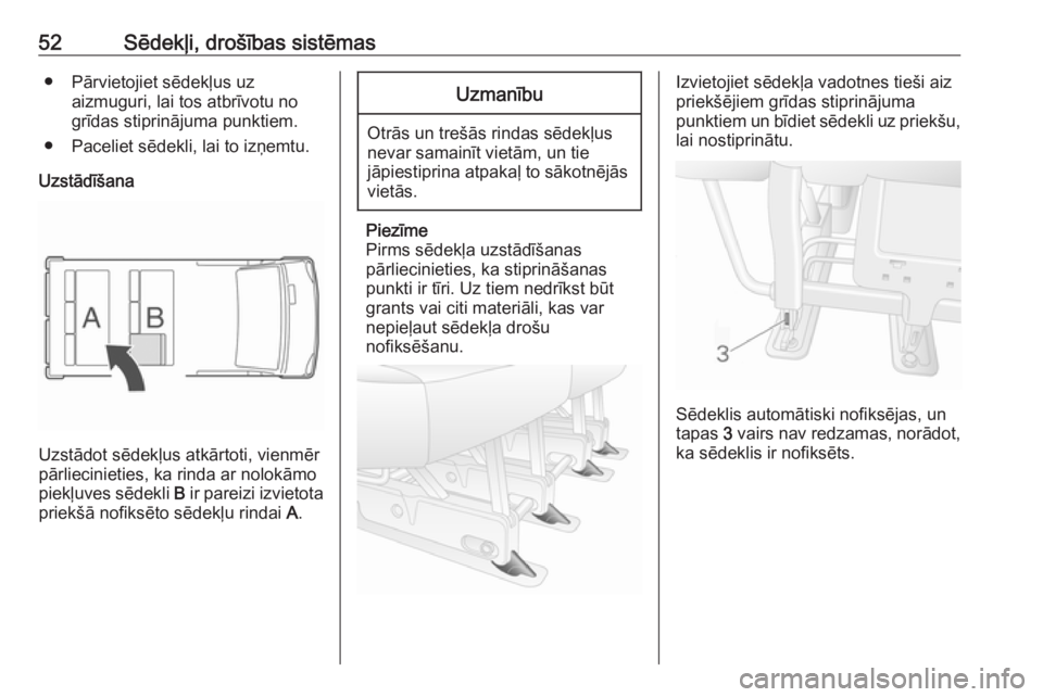 OPEL MOVANO_B 2018  Īpašnieka rokasgrāmata (in Latvian) 52Sēdekļi, drošības sistēmas● Pārvietojiet sēdekļus uzaizmuguri, lai tos atbrīvotu no
grīdas stiprinājuma punktiem.
● Paceliet sēdekli, lai to izņemtu.
Uzstādīšana
Uzstādot sēdek