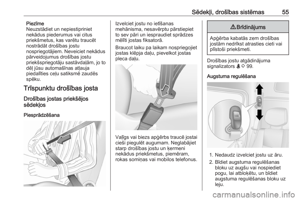 OPEL MOVANO_B 2018  Īpašnieka rokasgrāmata (in Latvian) Sēdekļi, drošības sistēmas55Piezīme
Neuzstādiet un nepiestipriniet
nekādus piederumus vai citus
priekšmetus, kas varētu traucēt
nostrādāt drošības jostu
nospriegotājiem. Neveiciet nek�