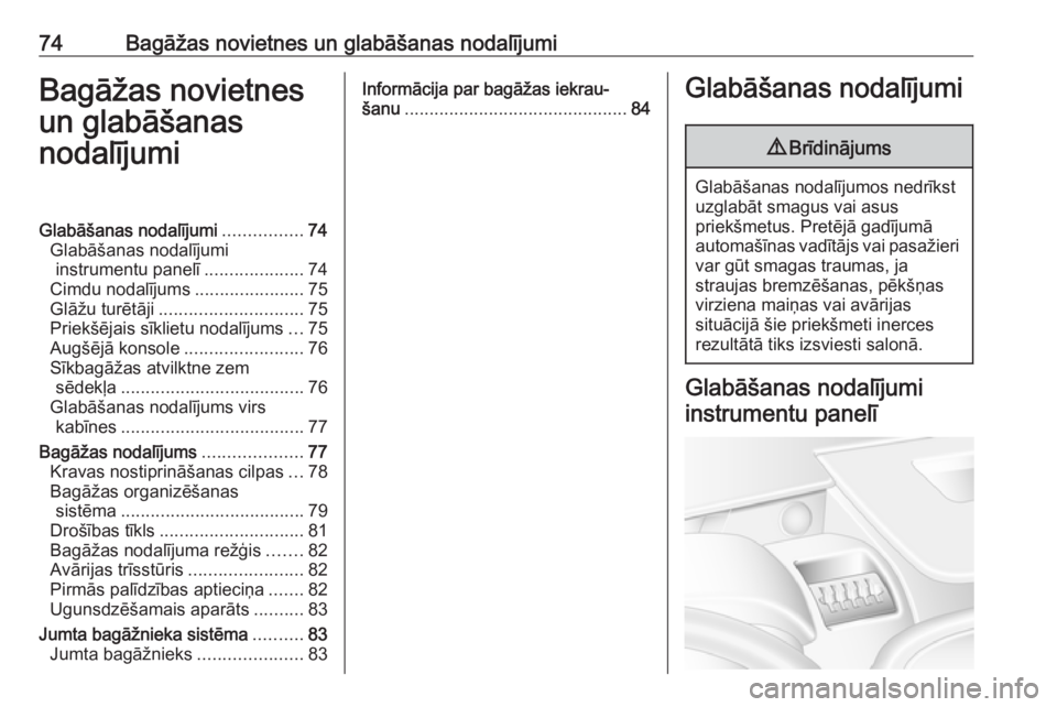 OPEL MOVANO_B 2018  Īpašnieka rokasgrāmata (in Latvian) 74Bagāžas novietnes un glabāšanas nodalījumiBagāžas novietnes
un glabāšanas
nodalījumiGlabāšanas nodalījumi ................74
Glabāšanas nodalījumi instrumentu panelī ...............