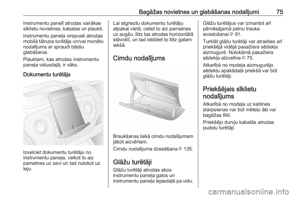 OPEL MOVANO_B 2018  Īpašnieka rokasgrāmata (in Latvian) Bagāžas novietnes un glabāšanas nodalījumi75Instrumentu panelī atrodas vairākas
sīklietu novietnes, kabatas un plaukti.
Instrumentu paneļa virspusē atrodas
mobilā tālruņa turētājs un/va