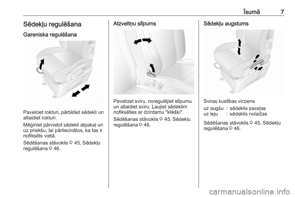 OPEL MOVANO_B 2018  Īpašnieka rokasgrāmata (in Latvian) Īsumā7Sēdekļu regulēšana
Gareniska regulēšana
Pavelciet rokturi, pārbīdiet sēdekli un
atlaidiet rokturi.
Mēģiniet pārvietot sēdekli atpakaļ un
uz priekšu, lai pārliecinātos, ka tas 
